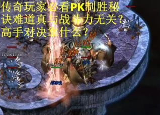 传奇玩家必看PK制胜秘诀难道真与战斗力无关？高手对决靠什么？
