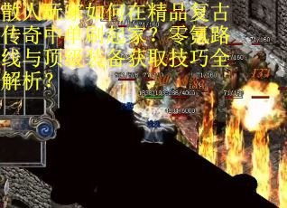 散人玩家如何在精品复古传奇中单刷起家？零氪路线与顶级装备获取技巧全解析？