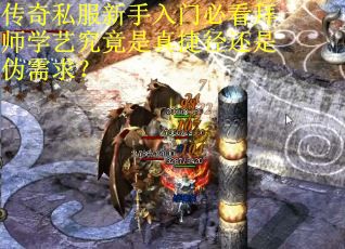 传奇私服新手入门必看拜师学艺究竟是真捷径还是伪需求？