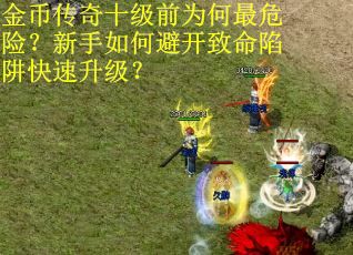 金币传奇十级前为何最危险？新手如何避开致命陷阱快速升级？