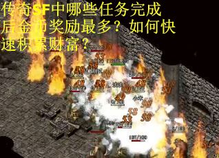 传奇SF中哪些任务完成后金币奖励最多？如何快速积累财富？