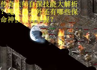 传奇法师自保技能大解析？魔法盾之外还有哪些保命神技值得掌握？