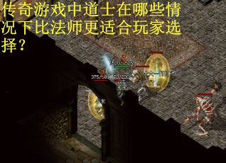 传奇游戏中道士在哪些情况下比法师更适合玩家选择？