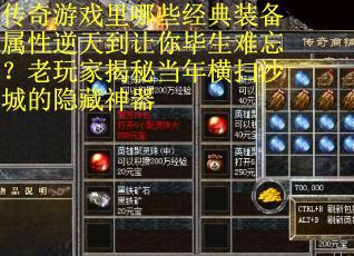 传奇游戏里哪些经典装备属性逆天到让你毕生难忘？老玩家揭秘当年横扫沙城的隐藏神器