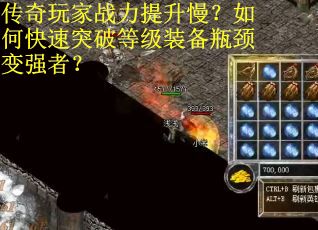 传奇玩家战力提升慢？如何快速突破等级装备瓶颈变强者？