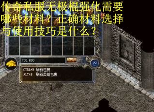 传奇私服无极棍强化需要哪些材料？正确材料选择与使用技巧是什么？