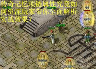 传奇记忆项链属性究竟如何资深玩家带你全面解析实战效果？
