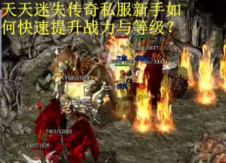 天天迷失传奇私服新手如何快速提升战力与等级？