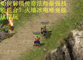 如何解锁传奇法师最强技能组合？火墙冰咆哮竟能这样玩