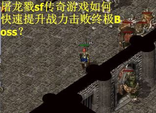 屠龙戮sf传奇游戏如何快速提升战力击败终极Boss？